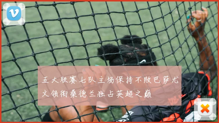 五大联赛七队主场保持不败巴萨尤文领衔桑德兰独占英超之巅